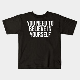 You Need To Believe In Yourself Kids T-Shirt